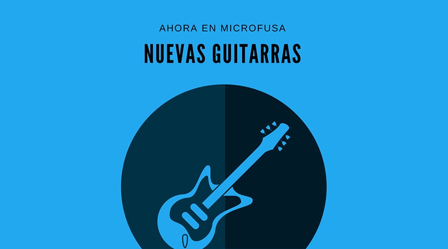 Ahora en microFusa nuevas guitarras